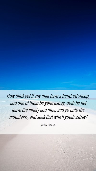 Picture 06 - Matthew 18:12 ASV Mobile Phone Wallpaper - How think ye? if any man have a hundred sheep, - Mobile Bible Verse Wallpaper