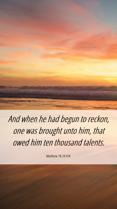 Picture 06 - Matthew 18:24 ASV Mobile Phone Wallpaper - And when he had begun to reckon, one was brought - Mobile Bible Verse Wallpaper