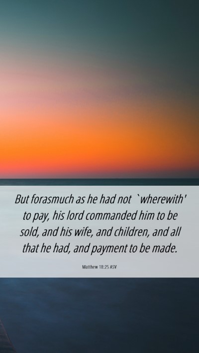 Picture 06 - Matthew 18:25 ASV Mobile Phone Wallpaper - But forasmuch as he had not `wherewith' to pay, - Mobile Bible Verse Wallpaper