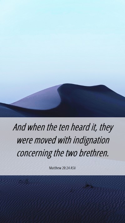 Picture 06 - Matthew 20:24 ASV Mobile Phone Wallpaper - And when the ten heard it, they were moved with - Mobile Bible Verse Wallpaper