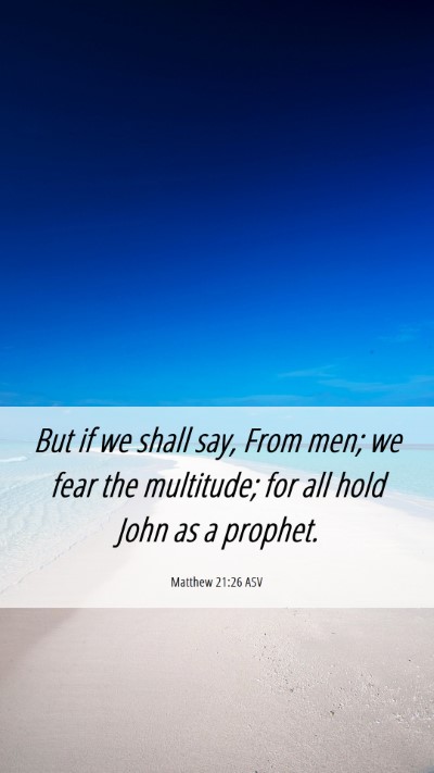 Picture 06 - Matthew 21:26 ASV Mobile Phone Wallpaper - But if we shall say, From men; we fear the - Mobile Bible Verse Wallpaper