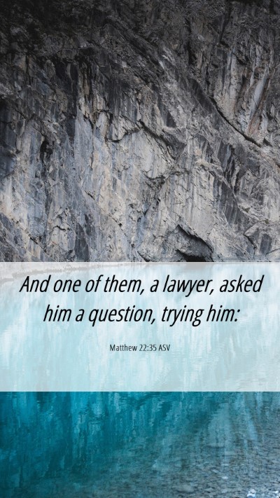 Picture 06 - Matthew 22:35 ASV Mobile Phone Wallpaper - And one of them, a lawyer, asked him a question, - Mobile Bible Verse Wallpaper