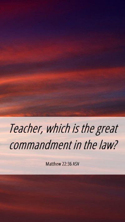 Picture 06 - Matthew 22:36 ASV Mobile Phone Wallpaper - Teacher, which is the great commandment in the - Mobile Bible Verse Wallpaper