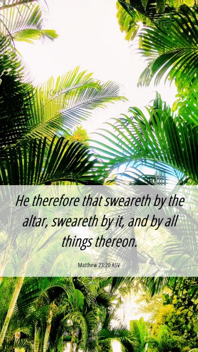 Picture 06 - Matthew 23:20 ASV Mobile Phone Wallpaper - He therefore that sweareth by the altar, sweareth - Mobile Bible Verse Wallpaper