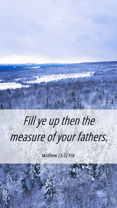 Picture 06 - Matthew 23:32 ASV Mobile Phone Wallpaper - Fill ye up then the measure of your - Mobile Bible Verse Wallpaper