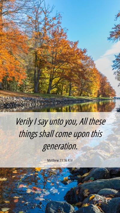 Picture 06 - Matthew 23:36 ASV Mobile Phone Wallpaper - Verily I say unto you, All these things shall - Mobile Bible Verse Wallpaper