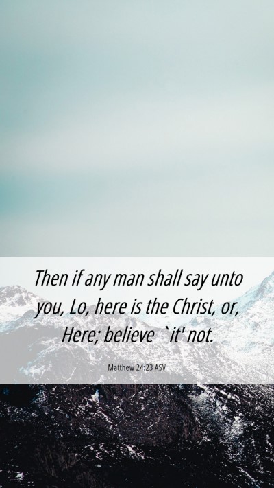 Picture 06 - Matthew 24:23 ASV Mobile Phone Wallpaper - Then if any man shall say unto you, Lo, here is - Mobile Bible Verse Wallpaper