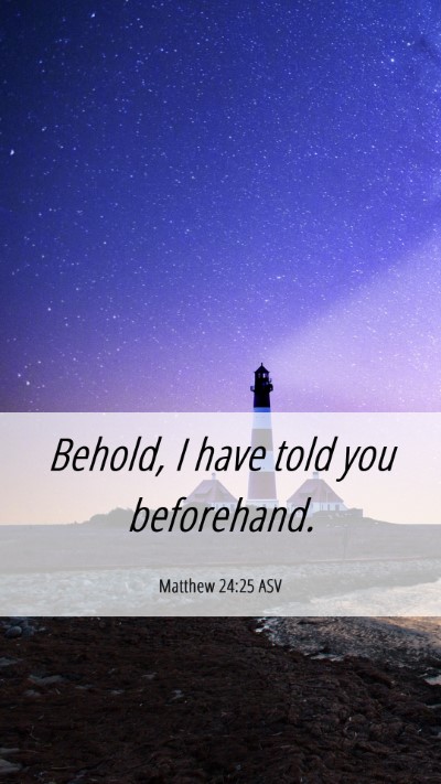 Picture 06 - Matthew 24:25 ASV Mobile Phone Wallpaper - Behold, I have told you - Mobile Bible Verse Wallpaper