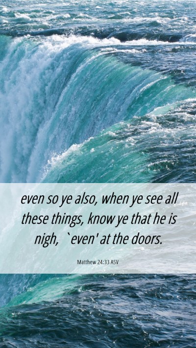 Picture 06 - Matthew 24:33 ASV Mobile Phone Wallpaper - even so ye also, when ye see all these things, - Mobile Bible Verse Wallpaper