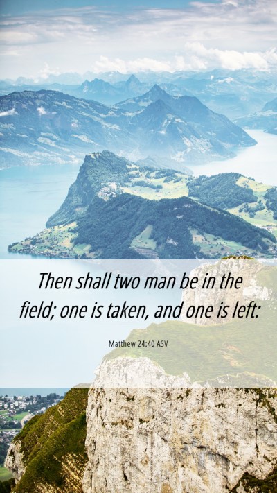 Picture 06 - Matthew 24:40 ASV Mobile Phone Wallpaper - Then shall two man be in the field; one is taken, - Mobile Bible Verse Wallpaper