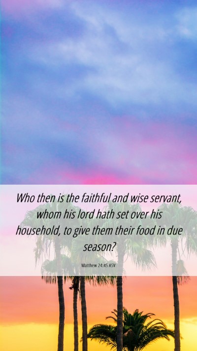 Picture 06 - Matthew 24:45 ASV Mobile Phone Wallpaper - Who then is the faithful and wise servant, whom - Mobile Bible Verse Wallpaper