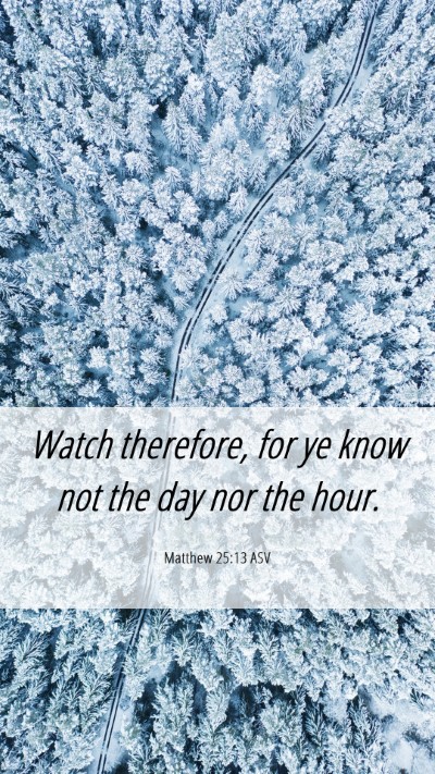 Picture 06 - Matthew 25:13 ASV Mobile Phone Wallpaper - Watch therefore, for ye know not the day nor the - Mobile Bible Verse Wallpaper