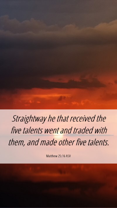 Picture 06 - Matthew 25:16 ASV Mobile Phone Wallpaper - Straightway he that received the five talents - Mobile Bible Verse Wallpaper