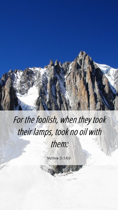 Picture 06 - Matthew 25:3 ASV Mobile Phone Wallpaper - For the foolish, when they took their lamps, took - Mobile Bible Verse Wallpaper