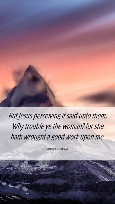 Picture 06 - Matthew 26:10 ASV Mobile Phone Wallpaper - But Jesus perceiving it said unto them, Why - Mobile Bible Verse Wallpaper