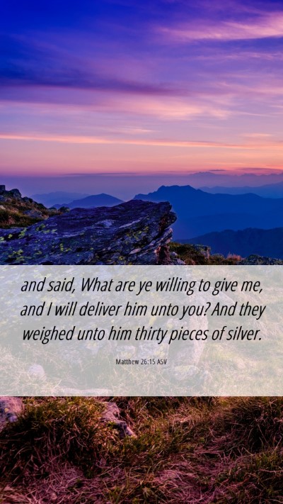 Picture 06 - Matthew 26:15 ASV Mobile Phone Wallpaper - and said, What are ye willing to give me, and I - Mobile Bible Verse Wallpaper