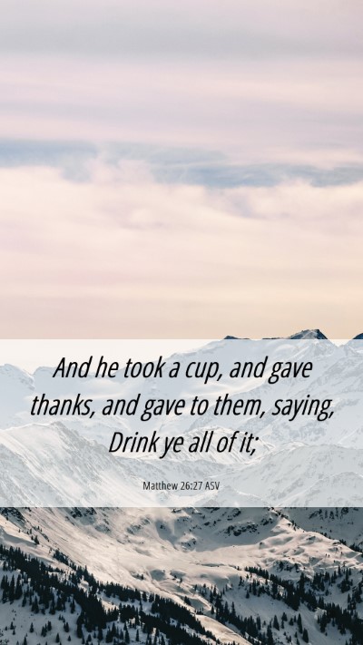 Picture 06 - Matthew 26:27 ASV Mobile Phone Wallpaper - And he took a cup, and gave thanks, and gave to - Mobile Bible Verse Wallpaper