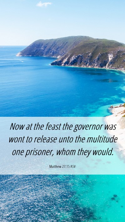 Picture 06 - Matthew 27:15 ASV Mobile Phone Wallpaper - Now at the feast the governor was wont to release - Mobile Bible Verse Wallpaper