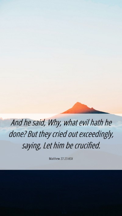 Picture 06 - Matthew 27:23 ASV Mobile Phone Wallpaper - And he said, Why, what evil hath he done? But - Mobile Bible Verse Wallpaper