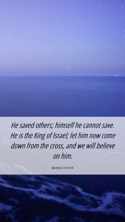 Picture 06 - Matthew 27:42 ASV Mobile Phone Wallpaper - He saved others; himself he cannot save. He is - Mobile Bible Verse Wallpaper