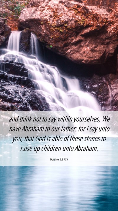Picture 06 - Matthew 3:9 ASV Mobile Phone Wallpaper - and think not to say within yourselves, We have - Mobile Bible Verse Wallpaper