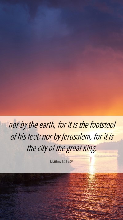 Picture 06 - Matthew 5:35 ASV Mobile Phone Wallpaper - nor by the earth, for it is the footstool of his - Mobile Bible Verse Wallpaper