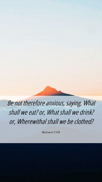 Picture 06 - Matthew 6:31 ASV Mobile Phone Wallpaper - Be not therefore anxious, saying, What shall we - Mobile Bible Verse Wallpaper