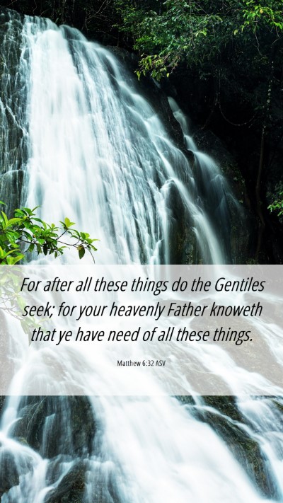 Picture 06 - Matthew 6:32 ASV Mobile Phone Wallpaper - For after all these things do the Gentiles seek; - Mobile Bible Verse Wallpaper