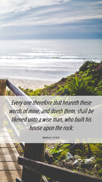 Picture 06 - Matthew 7:24 ASV Mobile Phone Wallpaper - Every one therefore that heareth these words of - Mobile Bible Verse Wallpaper
