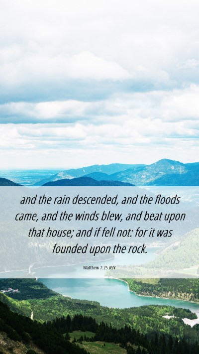 Picture 06 - Matthew 7:25 ASV Mobile Phone Wallpaper - and the rain descended, and the floods came, and - Mobile Bible Verse Wallpaper