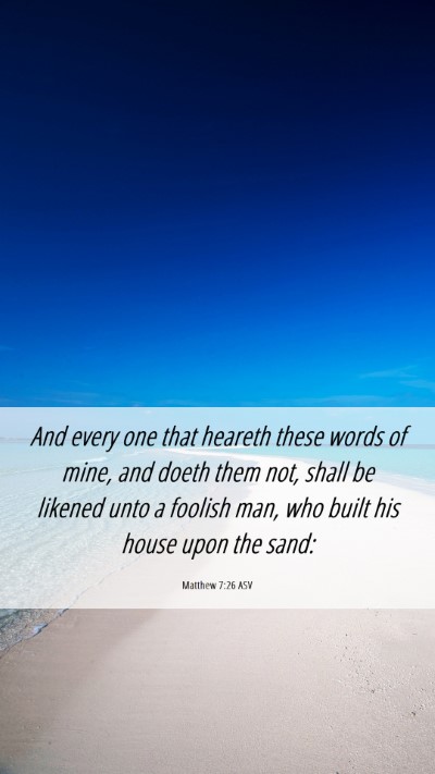 Picture 06 - Matthew 7:26 ASV Mobile Phone Wallpaper - And every one that heareth these words of mine, - Mobile Bible Verse Wallpaper