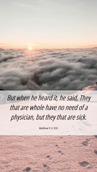 Picture 06 - Matthew 9:12 ASV Mobile Phone Wallpaper - But when he heard it, he said, They that are - Mobile Bible Verse Wallpaper