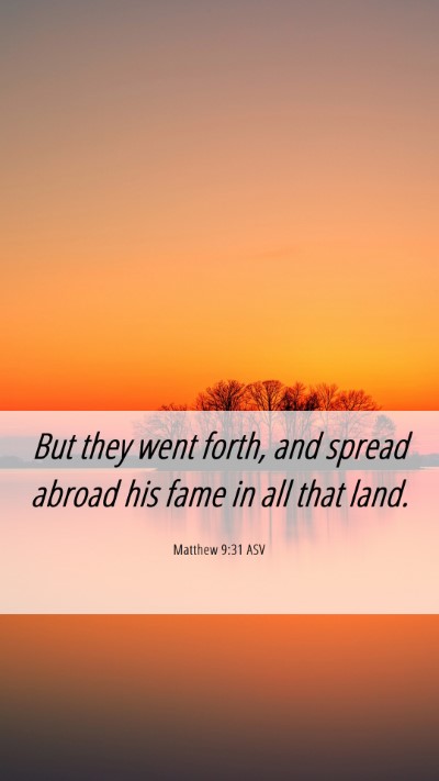 Picture 06 - Matthew 9:31 ASV Mobile Phone Wallpaper - But they went forth, and spread abroad his fame - Mobile Bible Verse Wallpaper