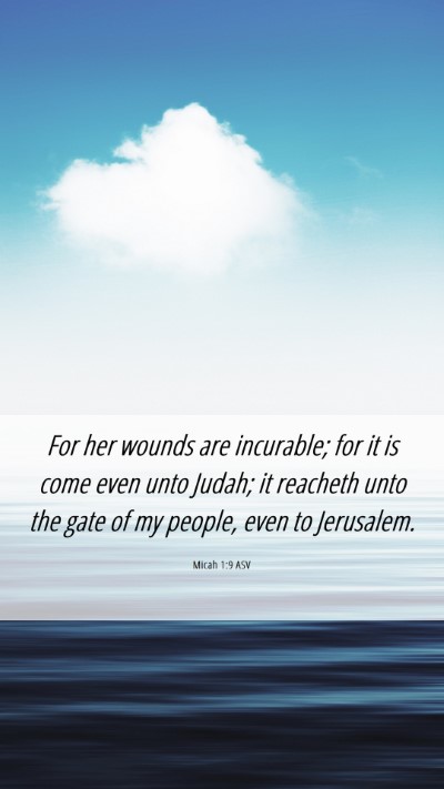 Picture 06 - Micah 1:9 ASV Mobile Phone Wallpaper - For her wounds are incurable; for it is come even - Mobile Bible Verse Wallpaper