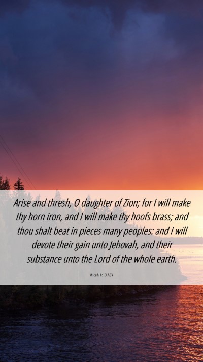 Picture 06 - Micah 4:13 ASV Mobile Phone Wallpaper - Arise and thresh, O daughter of Zion; for I will - Mobile Bible Verse Wallpaper