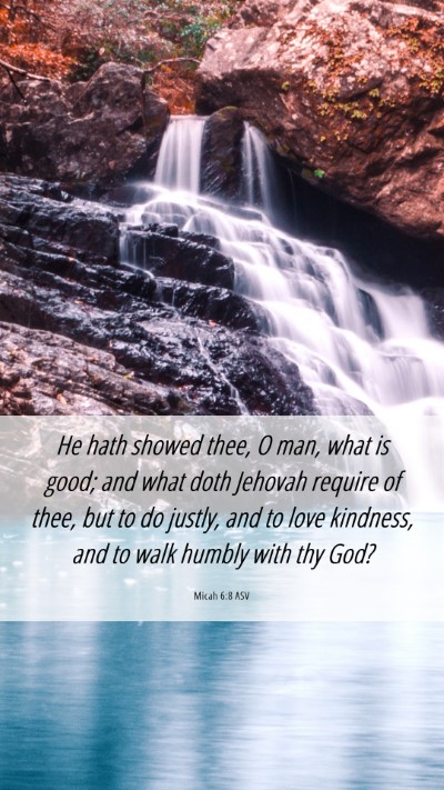 Picture 06 - Micah 6:8 ASV Mobile Phone Wallpaper - He hath showed thee, O man, what is good; and - Mobile Bible Verse Wallpaper