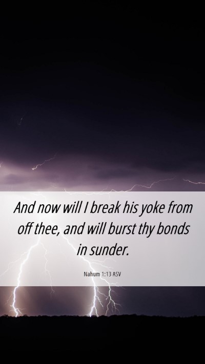 Picture 06 - Nahum 1:13 ASV Mobile Phone Wallpaper - And now will I break his yoke from off thee, and - Mobile Bible Verse Wallpaper