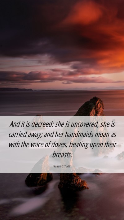 Picture 06 - Nahum 2:7 ASV Mobile Phone Wallpaper - And it is decreed: she is uncovered, she is - Mobile Bible Verse Wallpaper