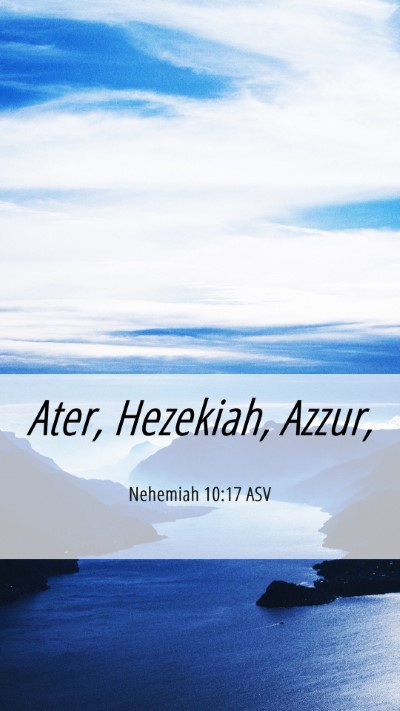 Picture 06 - Nehemiah 10:17 ASV Mobile Phone Wallpaper - Ater, Hezekiah, - Mobile Bible Verse Wallpaper