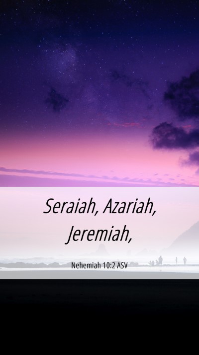 Picture 06 - Nehemiah 10:2 ASV Mobile Phone Wallpaper - Seraiah, Azariah, - Mobile Bible Verse Wallpaper