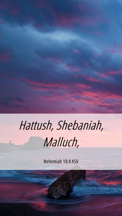 Picture 06 - Nehemiah 10:4 ASV Mobile Phone Wallpaper - Hattush, Shebaniah, - Mobile Bible Verse Wallpaper