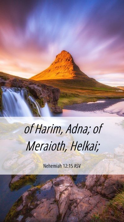 Picture 06 - Nehemiah 12:15 ASV Mobile Phone Wallpaper - of Harim, Adna; of Meraioth, - Mobile Bible Verse Wallpaper