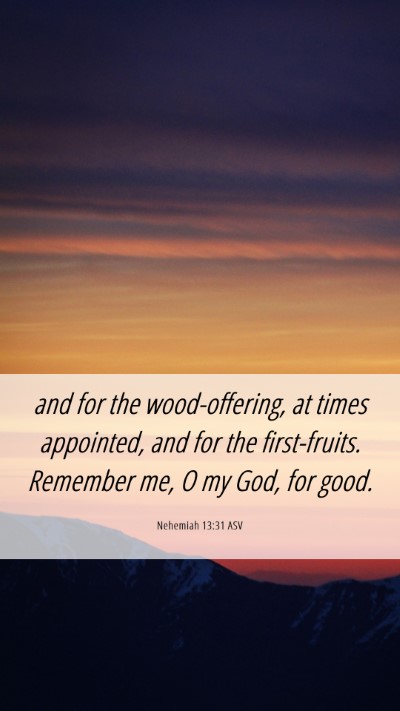 Picture 06 - Nehemiah 13:31 ASV Mobile Phone Wallpaper - and for the wood-offering, at times appointed, - Mobile Bible Verse Wallpaper