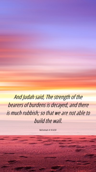 Picture 06 - Nehemiah 4:10 ASV Mobile Phone Wallpaper - And Judah said, The strength of the bearers of - Mobile Bible Verse Wallpaper