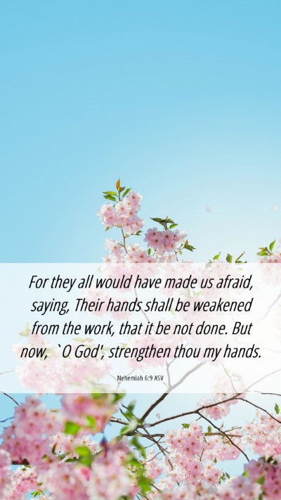 Picture 06 - Nehemiah 6:9 ASV Mobile Phone Wallpaper - For they all would have made us afraid, saying, - Mobile Bible Verse Wallpaper