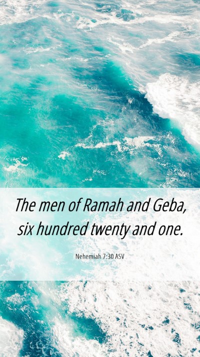 Picture 06 - Nehemiah 7:30 ASV Mobile Phone Wallpaper - The men of Ramah and Geba, six hundred twenty and - Mobile Bible Verse Wallpaper