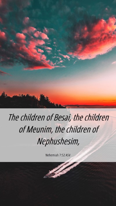 Picture 06 - Nehemiah 7:52 ASV Mobile Phone Wallpaper - The children of Besai, the children of Meunim, - Mobile Bible Verse Wallpaper