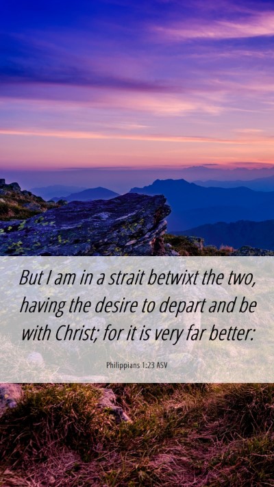 Picture 06 - Philippians 1:23 ASV Mobile Phone Wallpaper - But I am in a strait betwixt the two, having the - Mobile Bible Verse Wallpaper