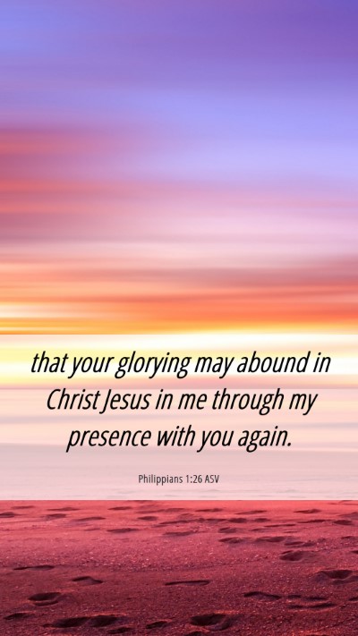 Picture 06 - Philippians 1:26 ASV Mobile Phone Wallpaper - that your glorying may abound in Christ Jesus in - Mobile Bible Verse Wallpaper