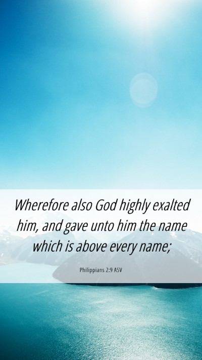 Picture 06 - Philippians 2:9 ASV Mobile Phone Wallpaper - Wherefore also God highly exalted him, and gave - Mobile Bible Verse Wallpaper